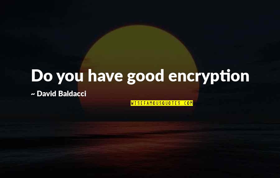 Renegotiations Quotes By David Baldacci: Do you have good encryption