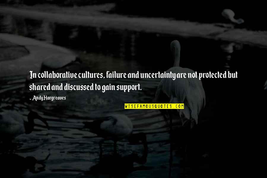 Rener Gracie Quotes By Andy Hargreaves: In collaborative cultures, failure and uncertainty are not