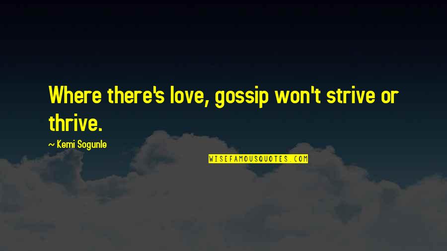Renesansowe Kamienice Quotes By Kemi Sogunle: Where there's love, gossip won't strive or thrive. Renesansowe Kamienice Quotes By Kemi Sogunle: Where there's love, gossip won't strive or thrive.