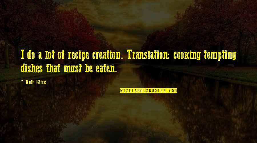 Renesmee Quotes By Ruth Glick: I do a lot of recipe creation. Translation: