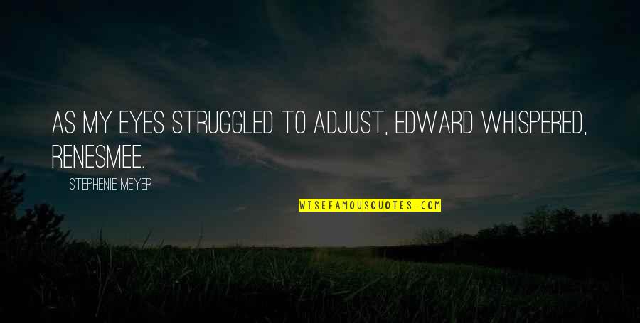 Renesmee Quotes By Stephenie Meyer: As my eyes struggled to adjust, Edward whispered,