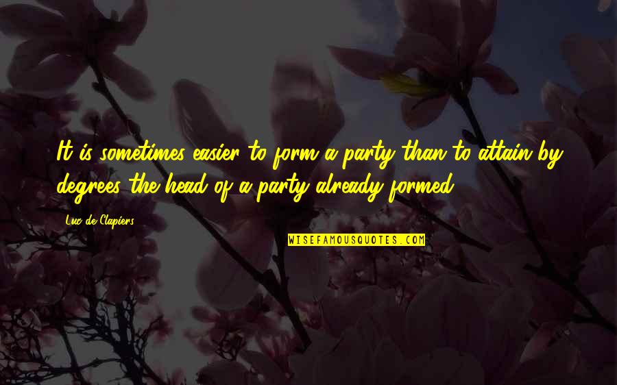 Reneta Osobase Quotes By Luc De Clapiers: It is sometimes easier to form a party Reneta Osobase Quotes By Luc De Clapiers: It is sometimes easier to form a party