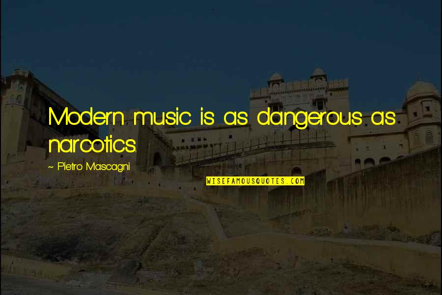 Renette Tak509 Quotes By Pietro Mascagni: Modern music is as dangerous as narcotics. Renette Tak509 Quotes By Pietro Mascagni: Modern music is as dangerous as narcotics.