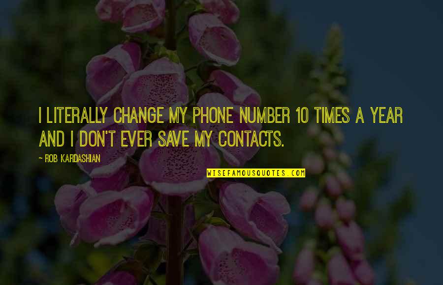 Renette Tak509 Quotes By Rob Kardashian: I literally change my phone number 10 times Renette Tak509 Quotes By Rob Kardashian: I literally change my phone number 10 times