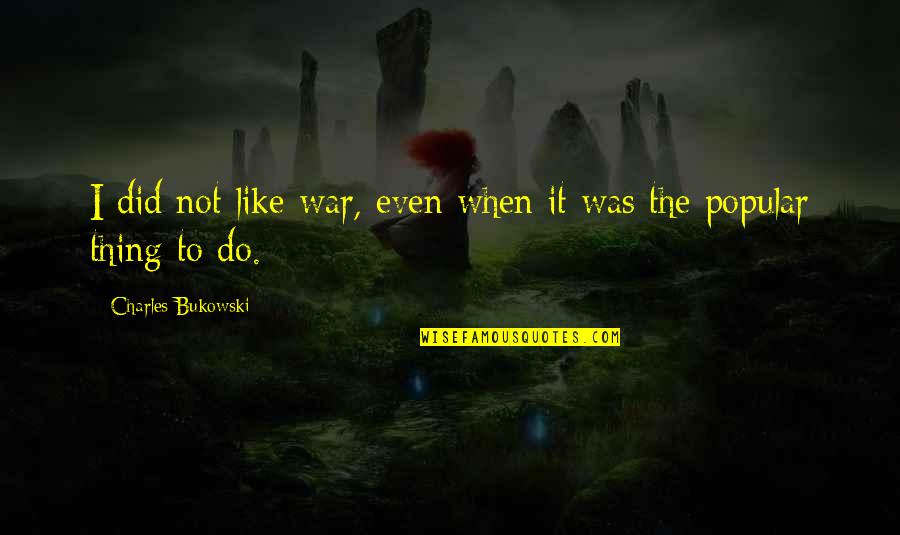 Renew Quote Quotes By Charles Bukowski: I did not like war, even when it