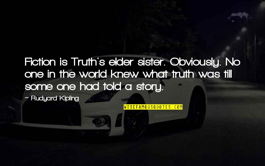 Renew Quote Quotes By Rudyard Kipling: Fiction is Truth's elder sister. Obviously. No one