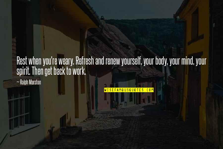 Renew Quotes By Ralph Marston: Rest when you're weary. Refresh and renew yourself,