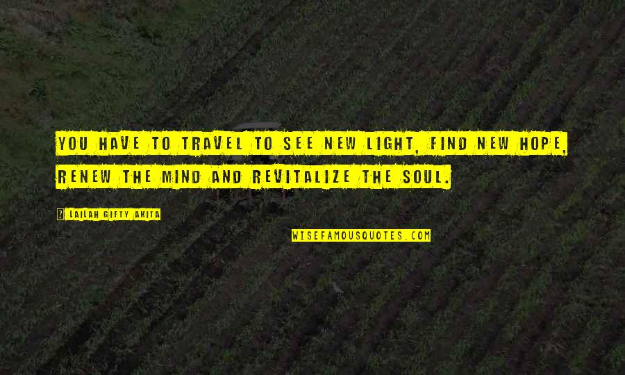 Renew Your Soul Quotes By Lailah Gifty Akita: You have to travel to see new light, Renew Your Soul Quotes By Lailah Gifty Akita: You have to travel to see new light,