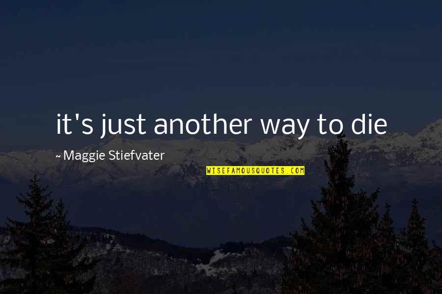Renewable Resources Of Energy Quotes By Maggie Stiefvater: it's just another way to die