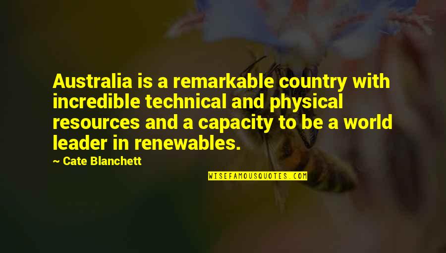 Renewables Quotes By Cate Blanchett: Australia is a remarkable country with incredible technical