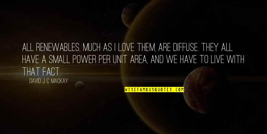 Renewables Quotes By David J. C. MacKay: All renewables, much as I love them, are