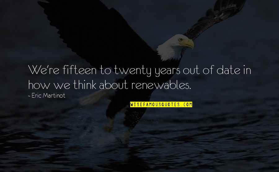 Renewables Quotes By Eric Martinot: We're fifteen to twenty years out of date