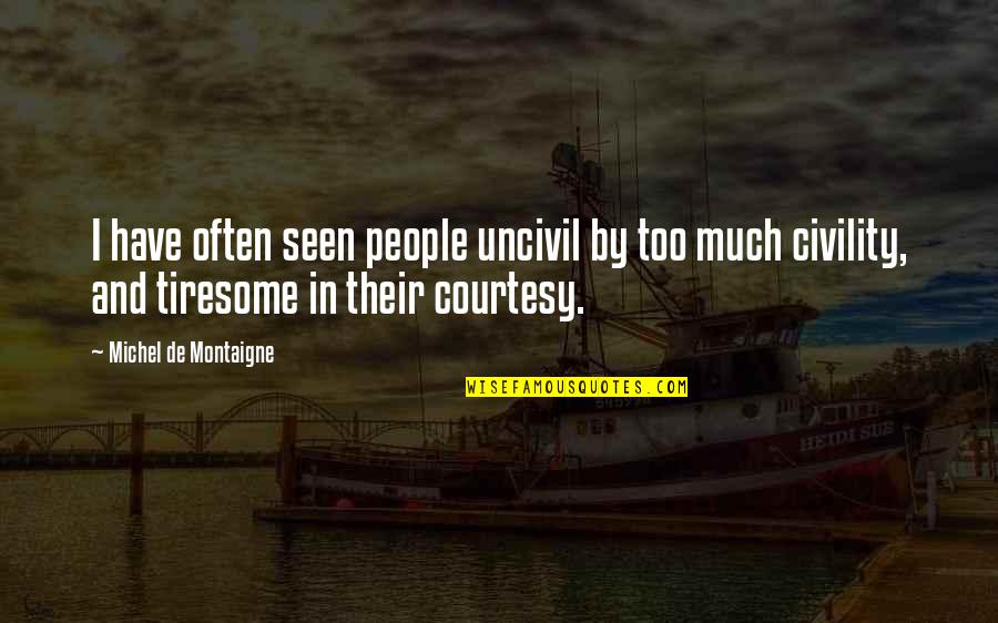 Renewal Of Vows Quotes By Michel De Montaigne: I have often seen people uncivil by too Renewal Of Vows Quotes By Michel De Montaigne: I have often seen people uncivil by too