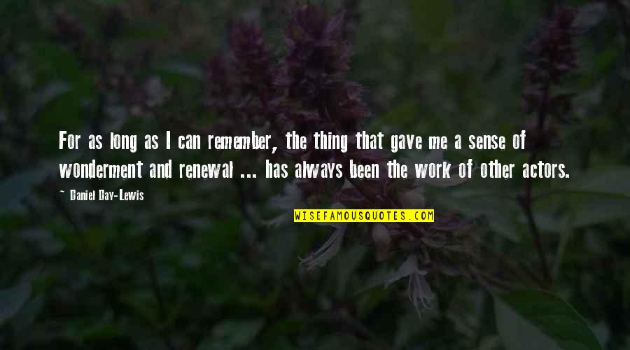 Renewal Quotes By Daniel Day-Lewis: For as long as I can remember, the