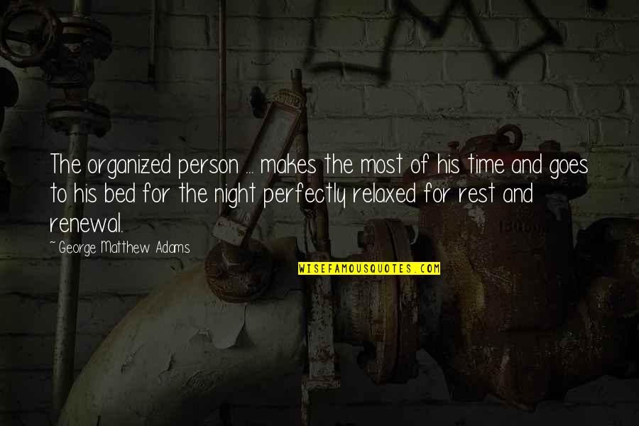 Renewal Quotes By George Matthew Adams: The organized person ... makes the most of