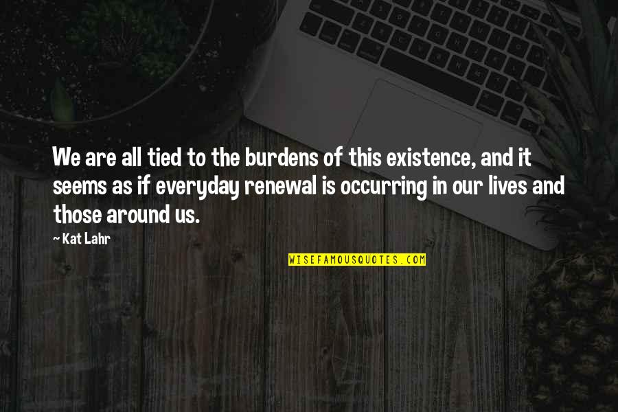 Renewal Quotes By Kat Lahr: We are all tied to the burdens of