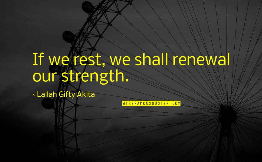 Renewal Quotes By Lailah Gifty Akita: If we rest, we shall renewal our strength.