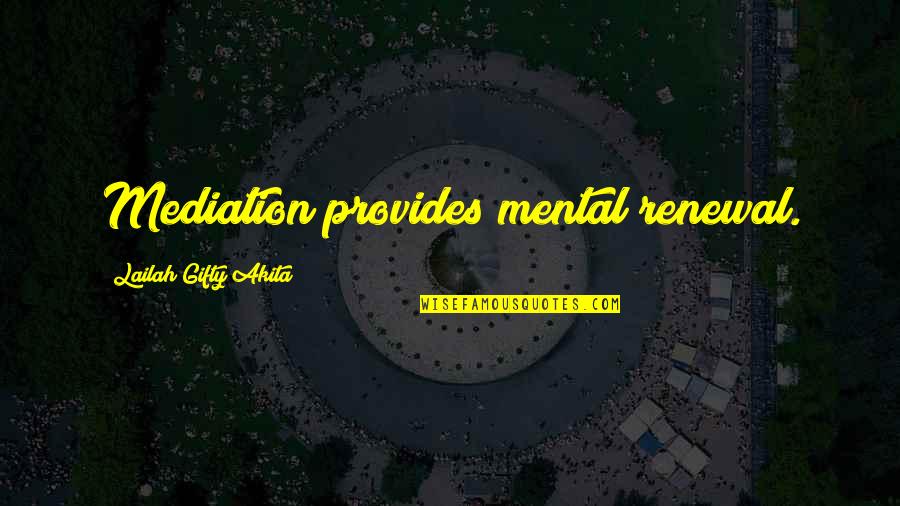 Renewal Quotes By Lailah Gifty Akita: Mediation provides mental renewal.