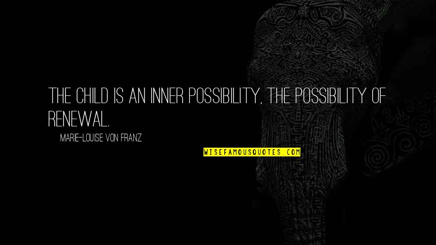Renewal Quotes By Marie-Louise Von Franz: The child is an inner possibility, the possibility