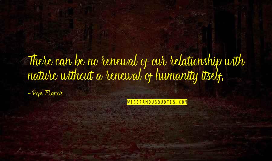 Renewal Quotes By Pope Francis: There can be no renewal of our relationship