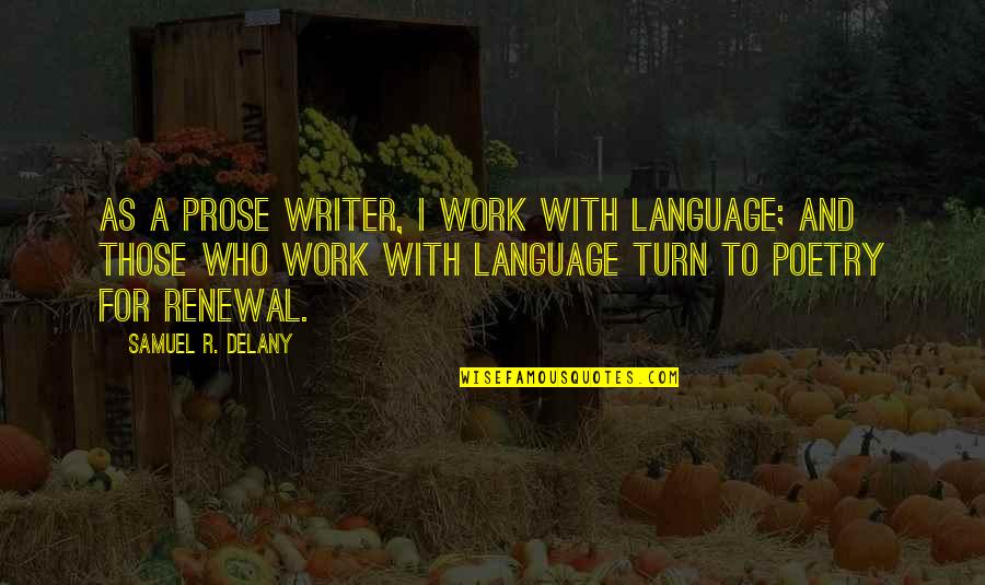 Renewal Quotes By Samuel R. Delany: As a prose writer, I work with language;