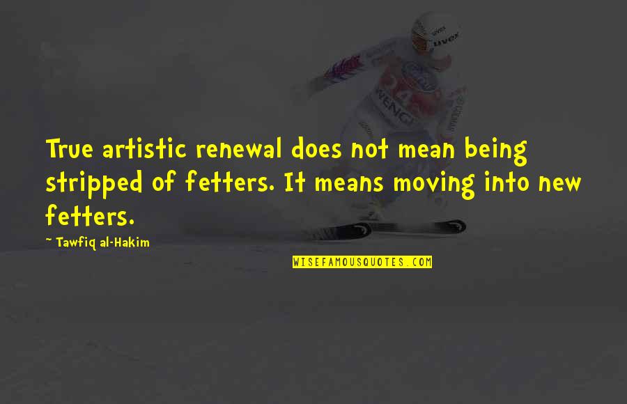 Renewal Quotes By Tawfiq Al-Hakim: True artistic renewal does not mean being stripped