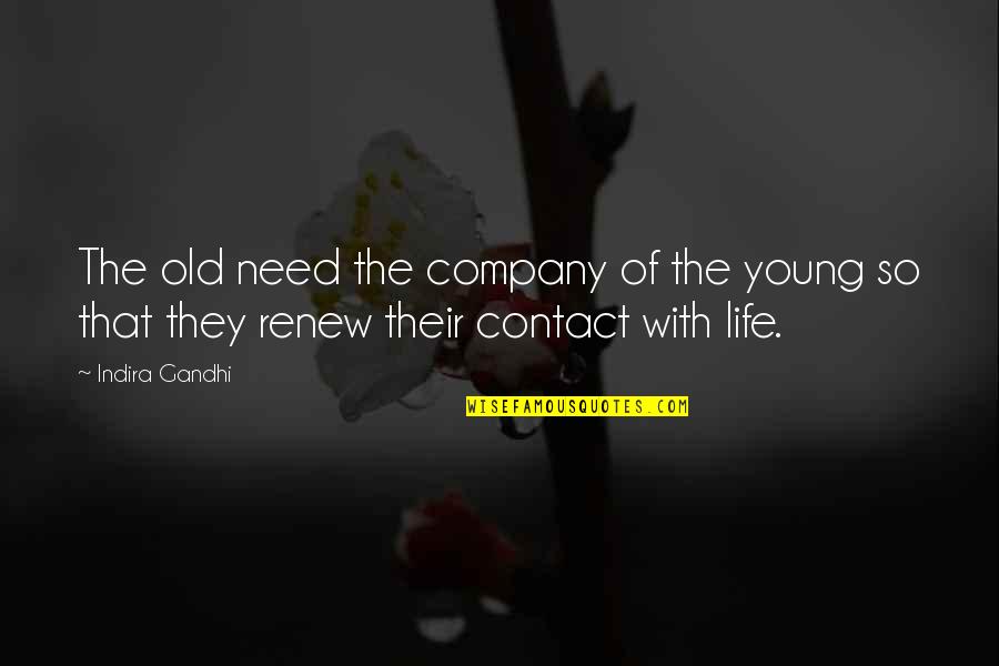 Renew'd Quotes By Indira Gandhi: The old need the company of the young