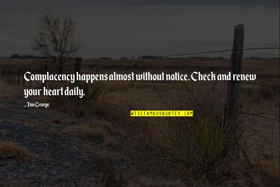 Renew'd Quotes By Jim George: Complacency happens almost without notice. Check and renew