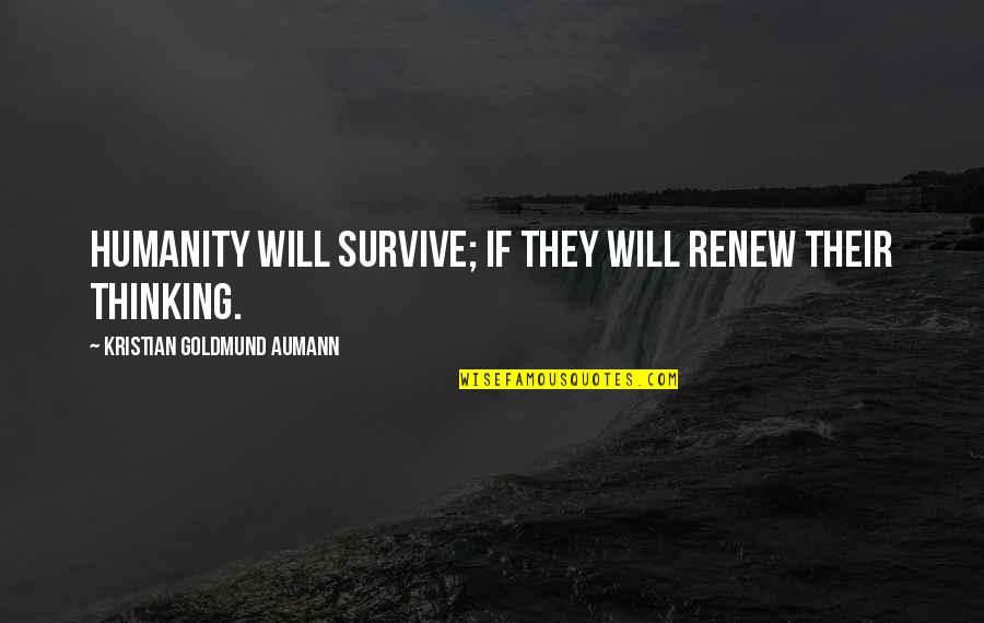 Renew'd Quotes By Kristian Goldmund Aumann: Humanity will survive; if they will renew their Renew'd Quotes By Kristian Goldmund Aumann: Humanity will survive; if they will renew their