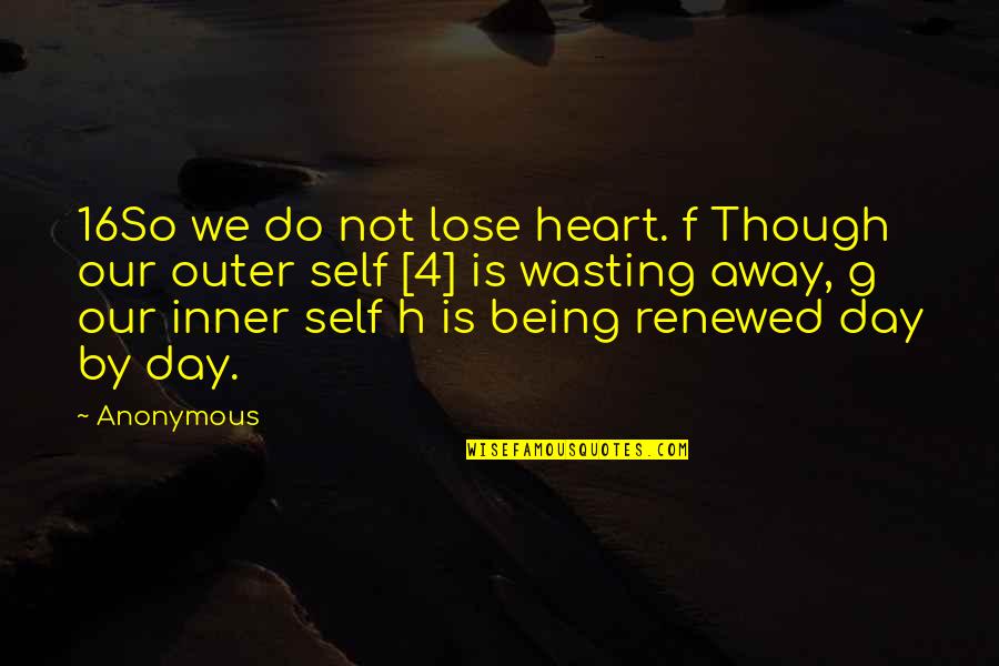 Renewed Heart Quotes By Anonymous: 16So we do not lose heart. f Though