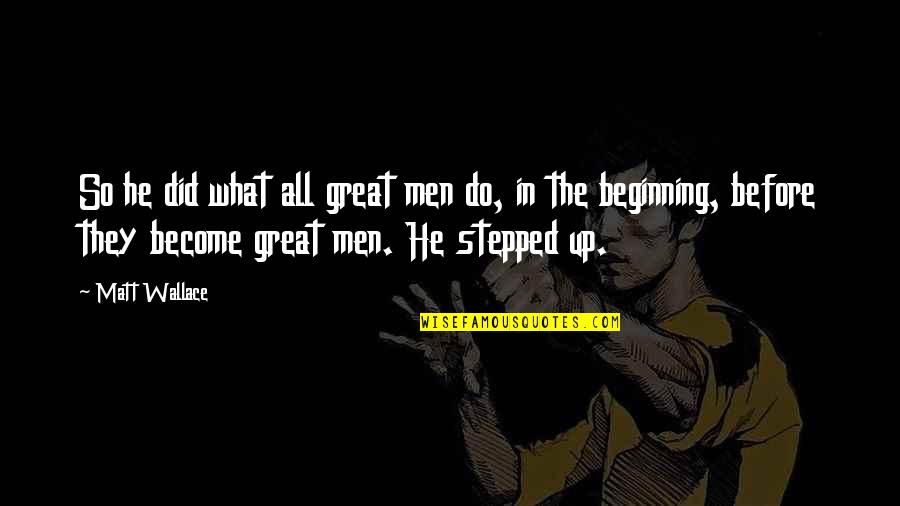 Renewed Mind Quotes By Matt Wallace: So he did what all great men do,