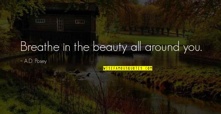 Renewed Purpose Quotes By A.D. Posey: Breathe in the beauty all around you. Renewed Purpose Quotes By A.D. Posey: Breathe in the beauty all around you.