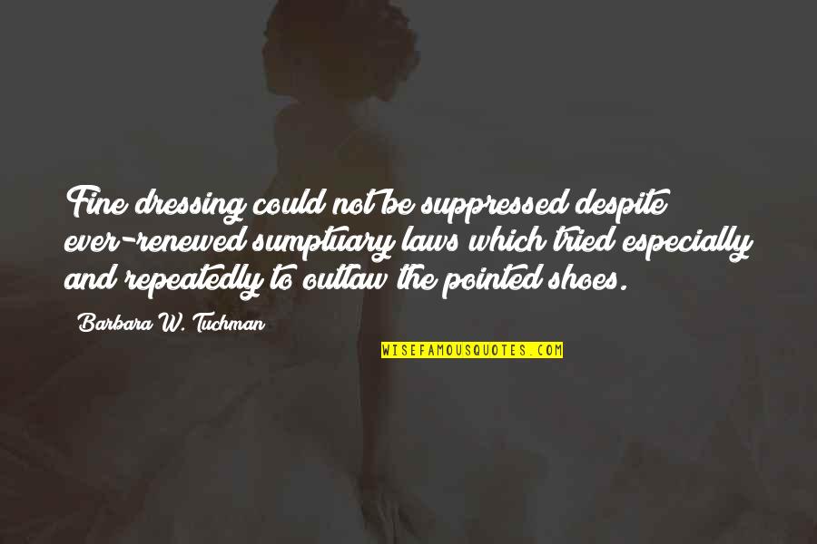 Renewed Quotes By Barbara W. Tuchman: Fine dressing could not be suppressed despite ever-renewed