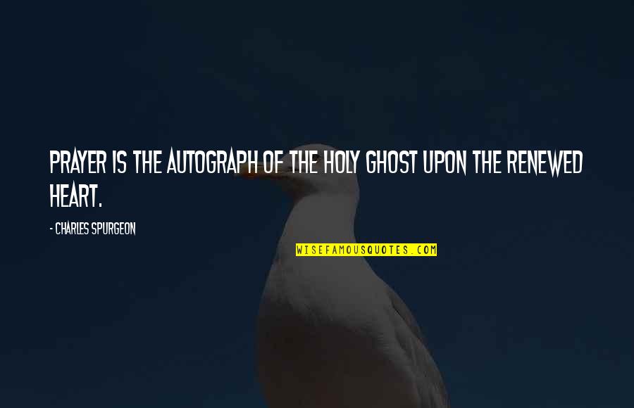 Renewed Quotes By Charles Spurgeon: Prayer is the autograph of the Holy Ghost