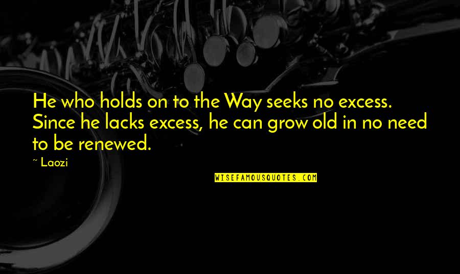 Renewed Quotes By Laozi: He who holds on to the Way seeks
