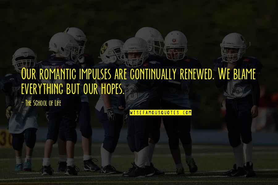 Renewed Quotes By The School Of Life: Our romantic impulses are continually renewed. We blame