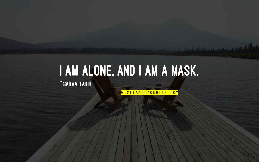 Renewing A Friendship Quotes By Sabaa Tahir: I am alone, and I am a Mask.