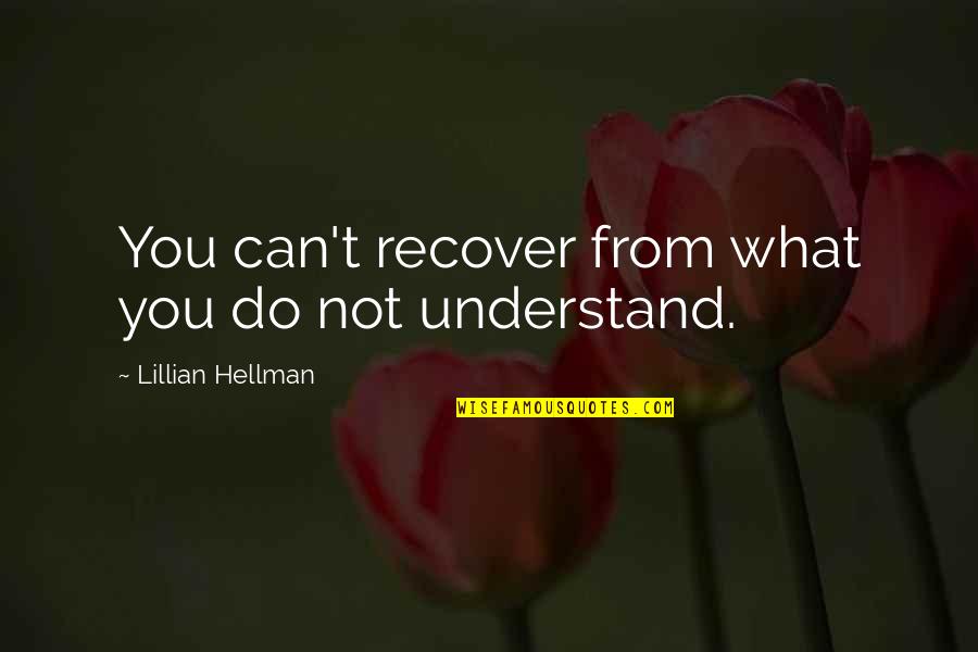 Renewing Mind Quotes By Lillian Hellman: You can't recover from what you do not Renewing Mind Quotes By Lillian Hellman: You can't recover from what you do not