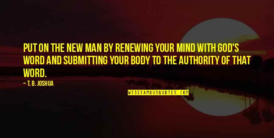 Renewing Of Your Mind Quotes By T. B. Joshua: Put on the new man by renewing your