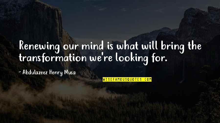 Renewing Quotes By Abdulazeez Henry Musa: Renewing our mind is what will bring the