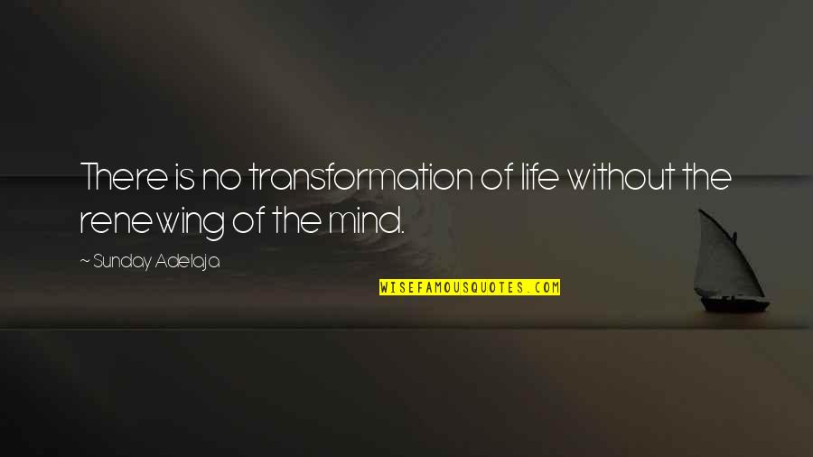 Renewing Your Life Quotes By Sunday Adelaja: There is no transformation of life without the