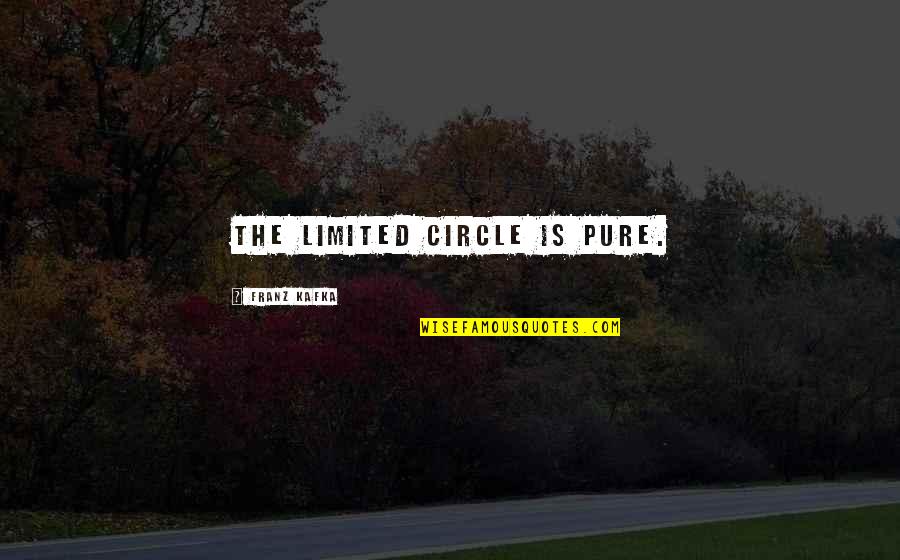 Renewing Your Mind Quotes By Franz Kafka: The limited circle is pure. Renewing Your Mind Quotes By Franz Kafka: The limited circle is pure.
