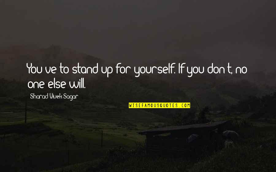 Renewing Your Mind Quotes By Sharad Vivek Sagar: You've to stand up for yourself. If you Renewing Your Mind Quotes By Sharad Vivek Sagar: You've to stand up for yourself. If you