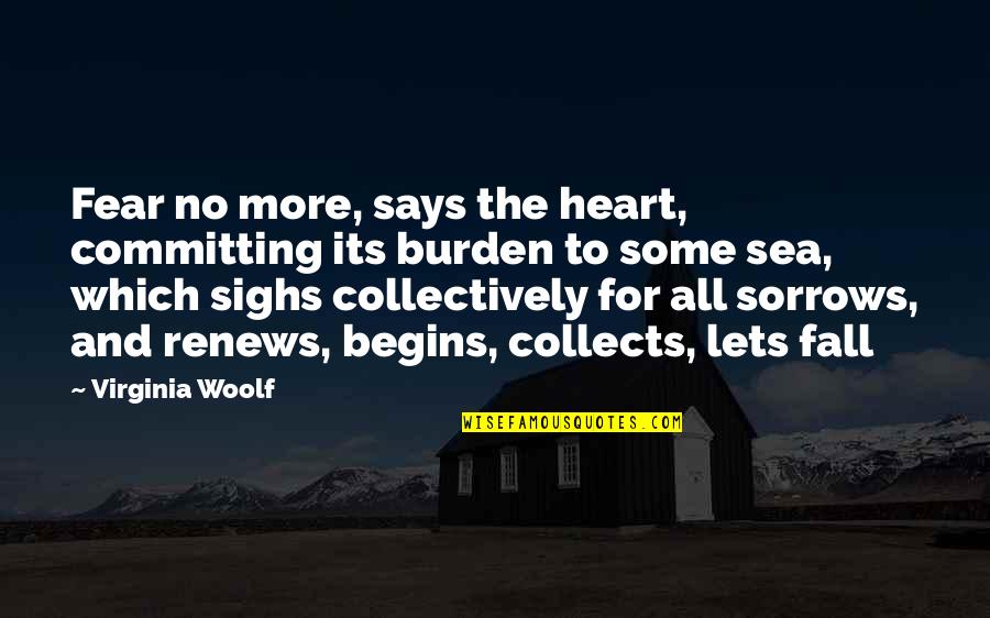 Renews Quotes By Virginia Woolf: Fear no more, says the heart, committing its