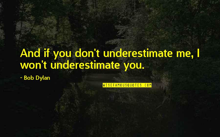 Renfantillage Quotes By Bob Dylan: And if you don't underestimate me, I won't