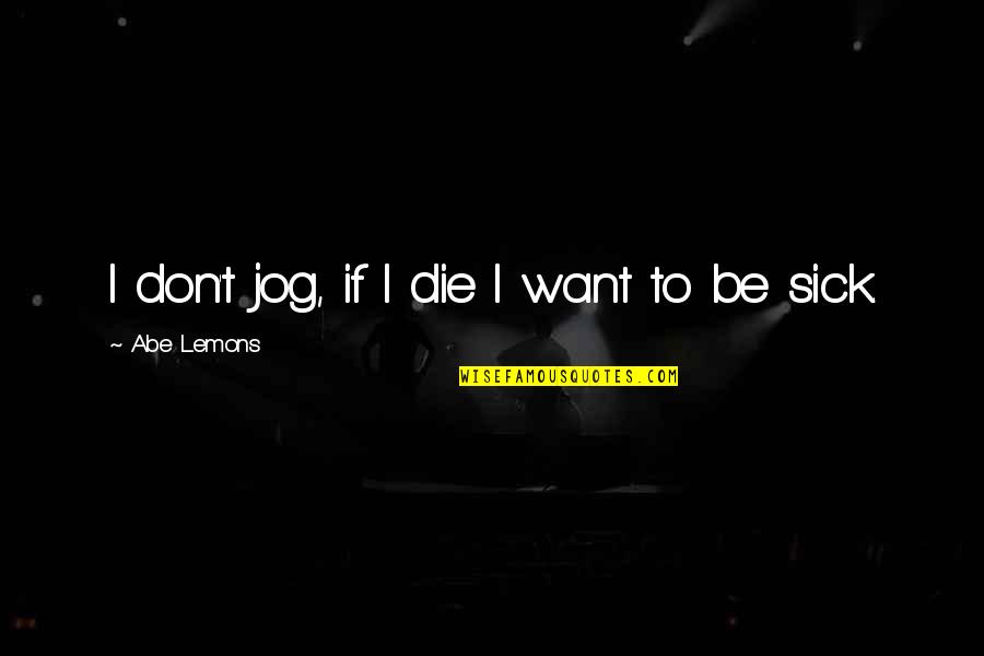Renferme Quotes By Abe Lemons: I don't jog, if I die I want Renferme Quotes By Abe Lemons: I don't jog, if I die I want