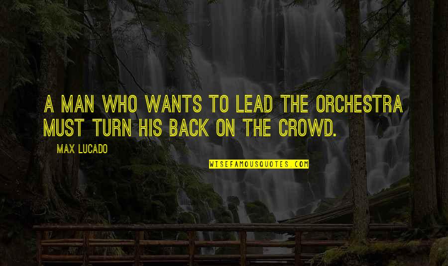 Renfermer D Finition Quotes By Max Lucado: A man who wants to lead the orchestra