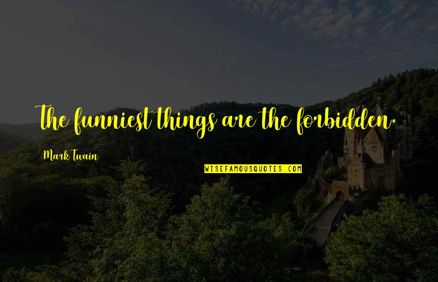 Renfroes Quotes By Mark Twain: The funniest things are the forbidden. Renfroes Quotes By Mark Twain: The funniest things are the forbidden.