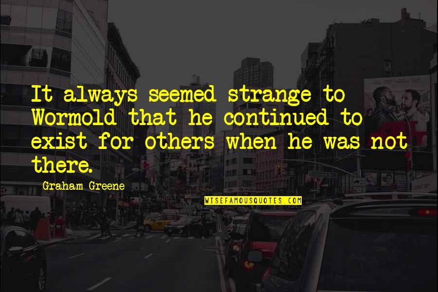 Rengarenk Duvar Quotes By Graham Greene: It always seemed strange to Wormold that he Rengarenk Duvar Quotes By Graham Greene: It always seemed strange to Wormold that he