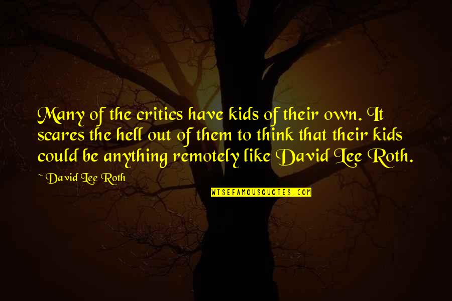 Rengasamy Chettiar Quotes By David Lee Roth: Many of the critics have kids of their Rengasamy Chettiar Quotes By David Lee Roth: Many of the critics have kids of their